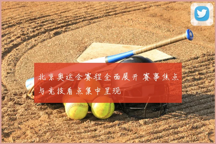 北京奥运会赛程全面展开 赛事焦点与竞技看点集中呈现